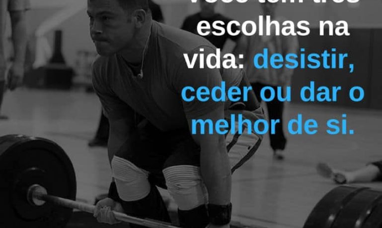 Você tem três escolhas na vida desistir, ceder ou dar o melhor de si. - frases de motivação