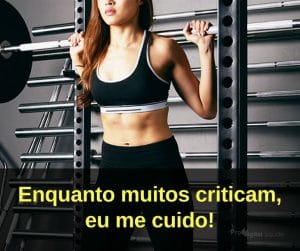 Enquanto muitos criticam, eu me cuido! - frases de motivação