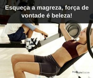 Esqueça a magreza, força de vontade é beleza! - frases de incentivo