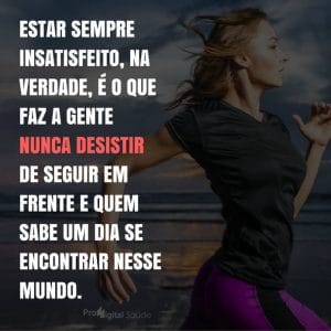 Frases de motivação - Estar sempre insatisfeito, na verdade...