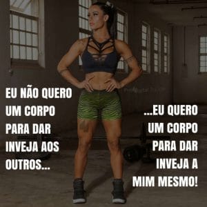 Frases de motivação - Eu não quero um corpo para dar inveja aos outros...