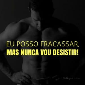 Frases de motivação - Eu posso fracassar, mas nunca vou desistir!