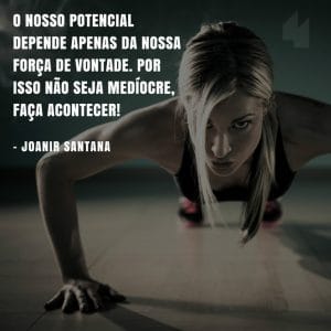 O nosso potencial depende apenas da nossa força de vontade. Por isso não seja medíocre, faça acontecer! - Joanir Santana