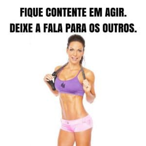 Frases de motivação - Fique contente em agir. Deixe a fala para os outros.