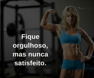 Fique orgulhoso, mas nunca satisfeito. - frases de motivação