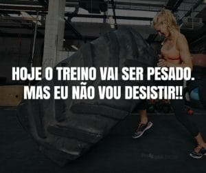 Hoje o treino vai ser pesado. Mas eu não vou Desistir! - frases de motivação