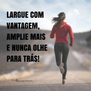 Frases de motivação - Largue com vantagem, amplie mais e nunca olhe para trás!