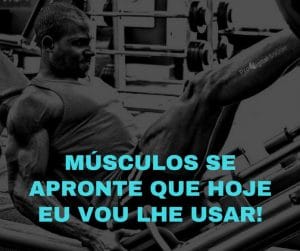 Músculos se apronte que hoje eu vou lhe usar! - frases de motivação