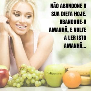 Frases de motivação - Não abandone a sua dieta hoje abandone-a amanhã.