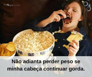 Não adianta perder peso se minha cabeça continuar gorda. - frases de incentivo