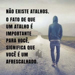 Frases de motivação - Não existe atalhos.