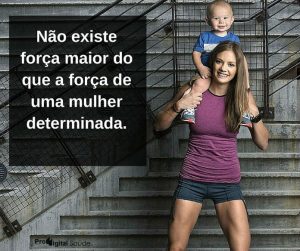 Não existe força maior do que a força de uma mulher determinada - frases de incentivo