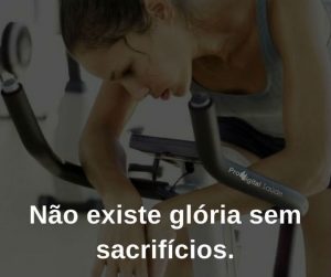 Não existe glória sem sacrifícios. - Frases de motivação