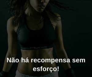 Não há recompensa sem esforço! - frases de incentivo