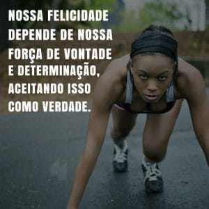 Nossa felicidade força de vontade e determinação. - Lourdes Catherine