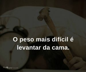 O peso mais difícil é levantar da cama - frases de incentivo