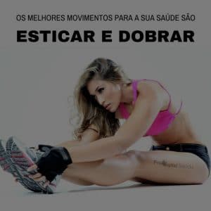 Frases de motivação - Os melhores movimentos para a sua saúde são Esticar e Dobrar!