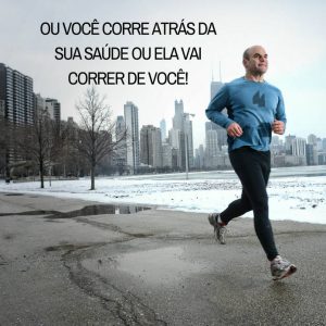 Frases de motivação - Ou você correr atrás da sua saúde ou ela vai correr de você!