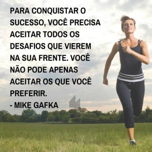 Frases de motivação - Para conquistar o sucesso... - Mike Gafka