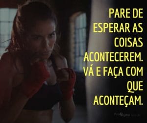 Pare de esperar as coisas acontecerem, vá e faça com que aconteçam. - frases de motivação