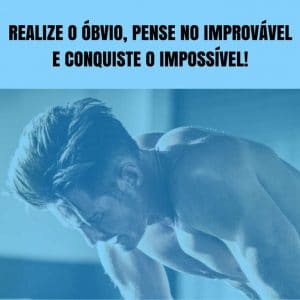 Frases de motivação - Realize o óbvio, pense no improvável e conquiste o impossível!