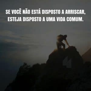 Frases de motivação - Se você não está disposto a arriscar, esteja disposto a uma vida comum.