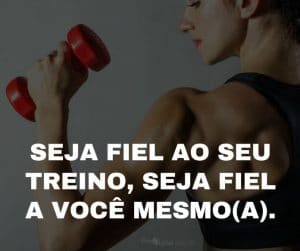 Seja fiel ao seu treino, seja fiel a você mesmo(a). - frases de motivação