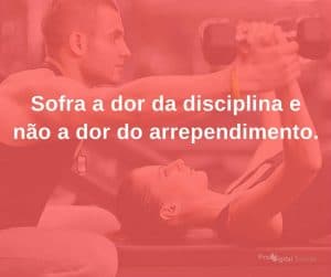 Sofra a dor da disciplina e não a dor do arrependimento. - frases de incentivo