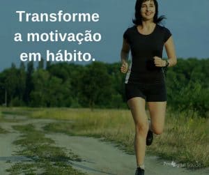 Transforme a motivação em hábito. - frases de incentivo