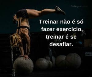 Treinar não e só fazer exercício, treinar é se desafiar - frases de incentivo