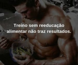 Treino sem reeducação alimentar não traz resultados. - frases de incentivo