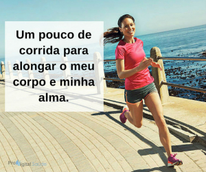 Um pouco de corrida para alongar o meu corpo e minha alma - frases de incentivo