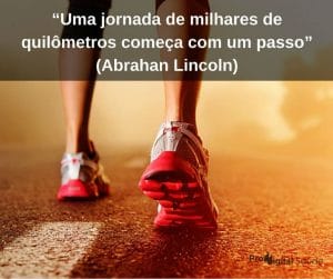 Uma jornada de milhares de quilômetros começa com um passo - Abrahan Lincoln - frases de incentivo