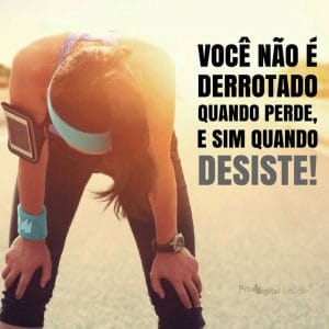 Frases de motivação - Você não é derrotado quando perde, mas sim quando desiste!